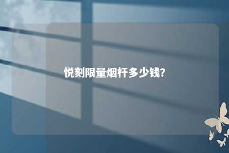悦刻限量烟杆多少钱
？ 